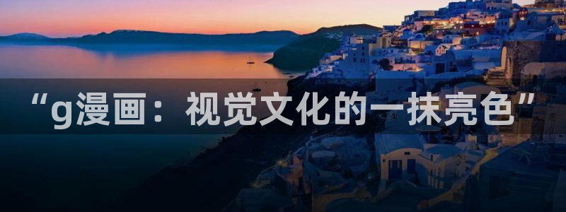 喵趣漫画破解版本：“g漫画：视觉文化的一抹亮色”