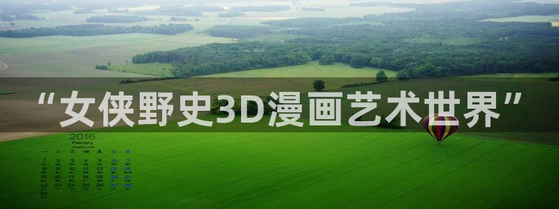 喵趣漫画8月18日修复版：“女侠野史3D漫画艺术世界”