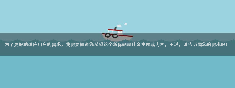 喵趣漫画正：为了更好地适应用户的需求，我需要知道您希望这个新标题是什么主题或内容。不过，请告诉我您的需求吧！