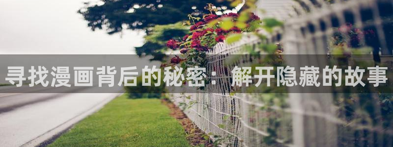 喵趣漫画在线下载：寻找漫画背后的秘密：解开隐藏的故事
