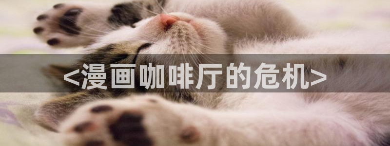 喵趣漫画.apk.1：<漫画咖啡厅的危机>